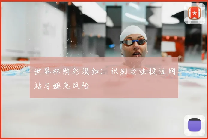 世界杯购彩须知：识别合法投注网站与避免风险