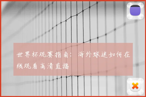 世界杯观赛指南:海外球迷如何在线观看高清直播
