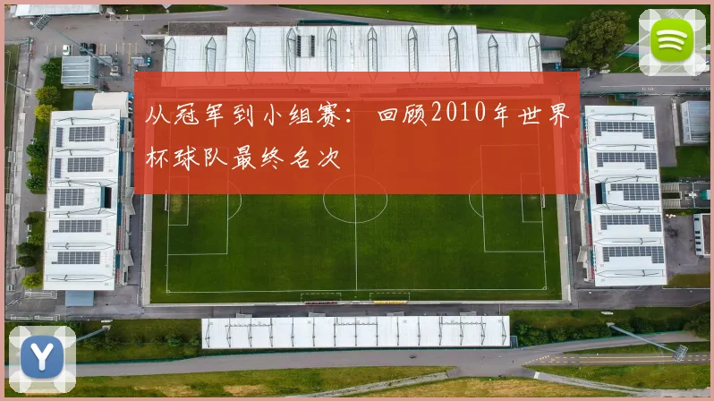 从冠军到小组赛：回顾2010年世界杯球队最终名次
