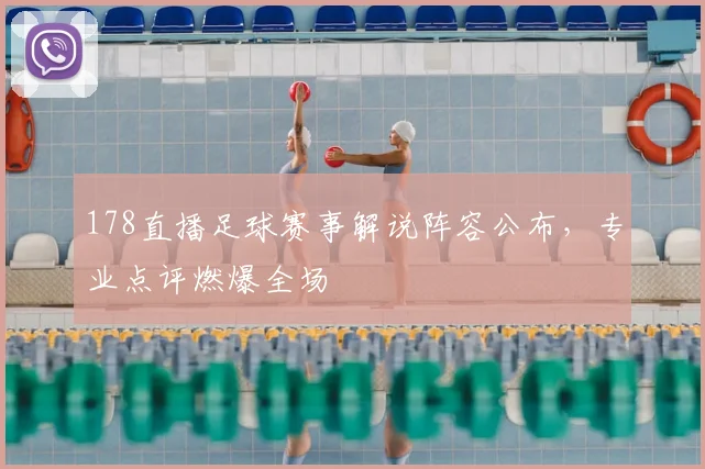 178直播足球赛事解说阵容公布，专业点评燃爆全场