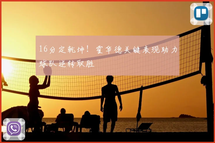 16分定乾坤！霍华德关键表现助力球队逆转取胜