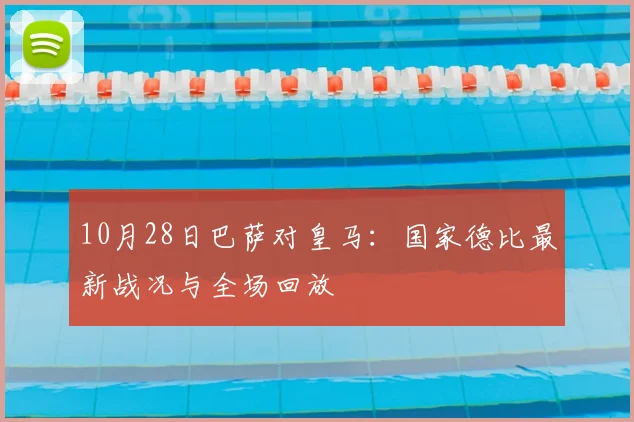 10月28日巴萨对皇马：国家德比最新战况与全场回放