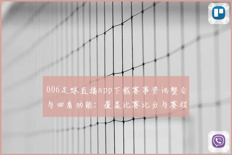 006足球直播app下载赛事资讯整合与回看功能：覆盖比赛比分与赛程信息